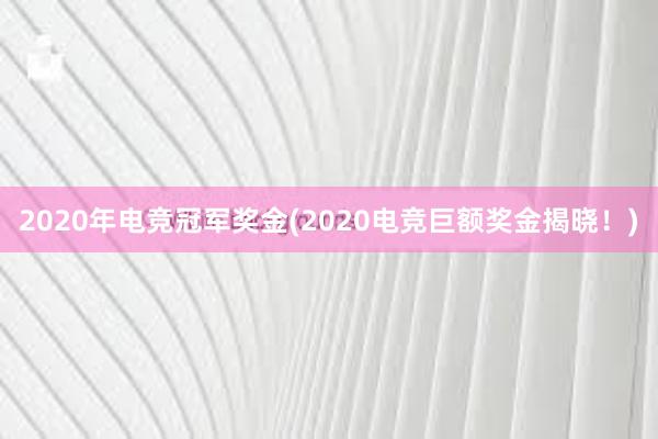 2020年电竞冠军奖金(2020电竞巨额奖金揭晓！)