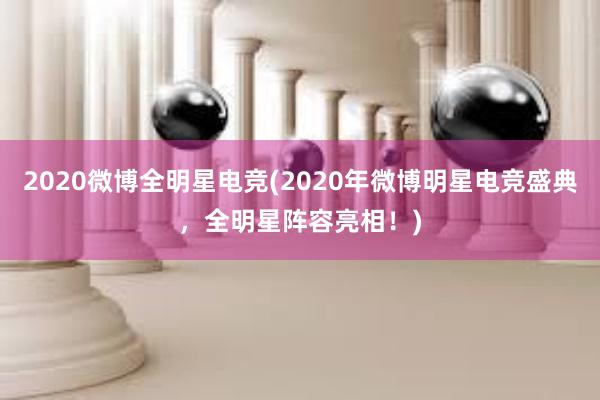 2020微博全明星电竞(2020年微博明星电竞盛典，全明星阵容亮相！)