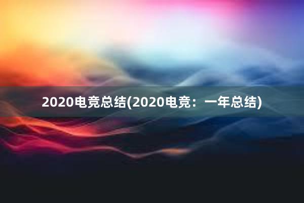 2020电竞总结(2020电竞：一年总结)