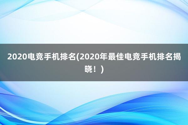 2020电竞手机排名(2020年最佳电竞手机排名揭晓！)