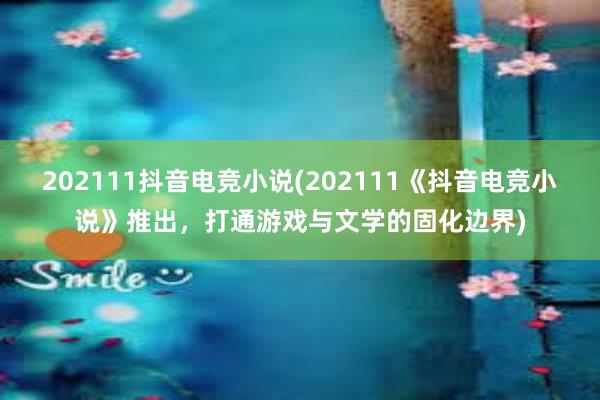 202111抖音电竞小说(202111《抖音电竞小说》推出，打通游戏与文学的固化边界)