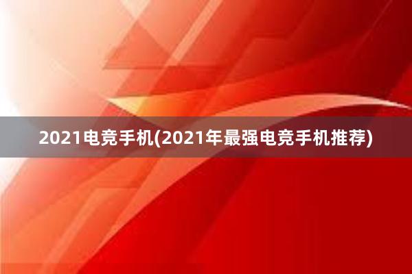 2021电竞手机(2021年最强电竞手机推荐)