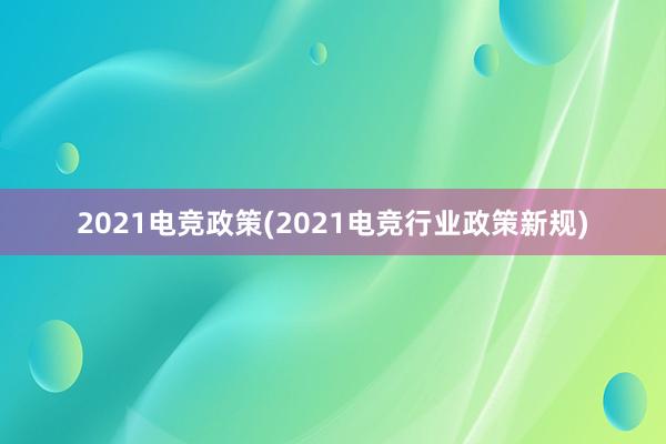 2021电竞政策(2021电竞行业政策新规)