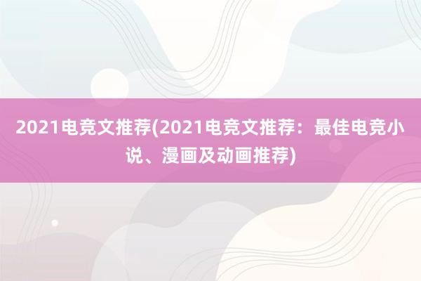 2021电竞文推荐(2021电竞文推荐：最佳电竞小说、漫画及动画推荐)