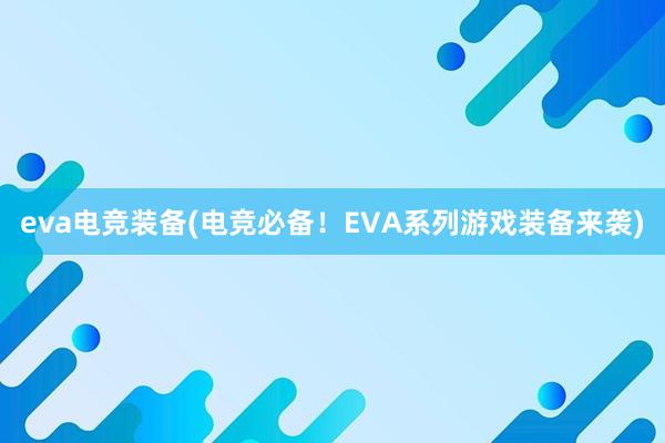 eva电竞装备(电竞必备！EVA系列游戏装备来袭)