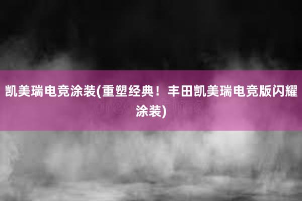 凯美瑞电竞涂装(重塑经典！丰田凯美瑞电竞版闪耀涂装)