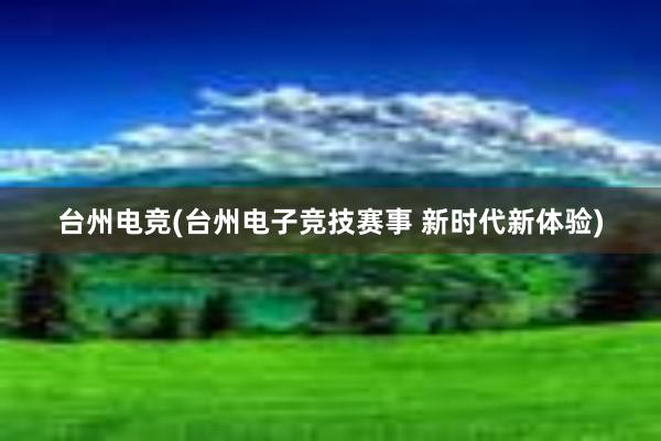 台州电竞(台州电子竞技赛事 新时代新体验)