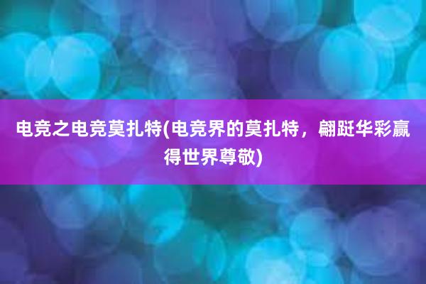 电竞之电竞莫扎特(电竞界的莫扎特，翩跹华彩赢得世界尊敬)