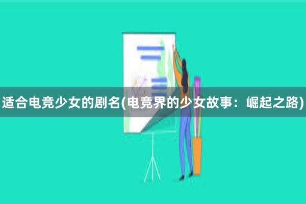 适合电竞少女的剧名(电竞界的少女故事：崛起之路)