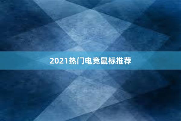 2021热门电竞鼠标推荐