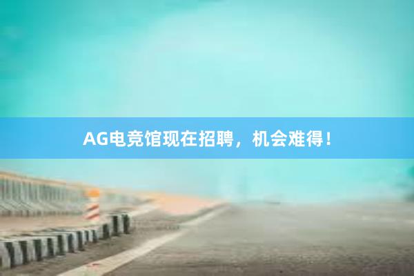 AG电竞馆现在招聘，机会难得！