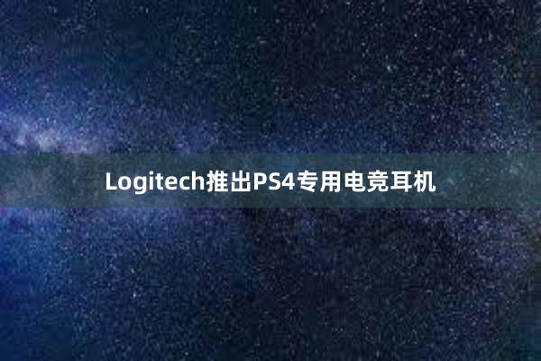 Logitech推出PS4专用电竞耳机