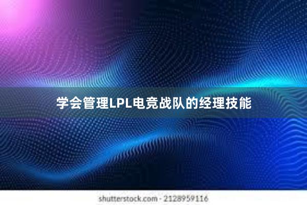 学会管理LPL电竞战队的经理技能