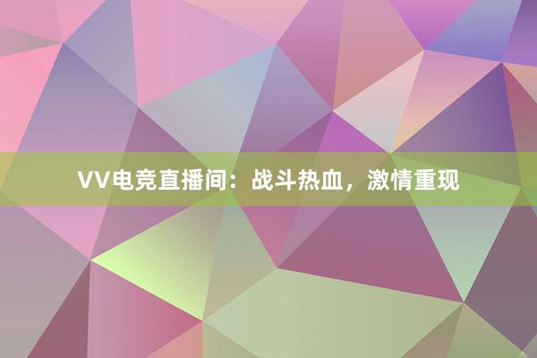 VV电竞直播间：战斗热血，激情重现