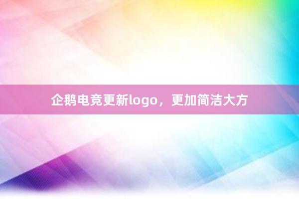 企鹅电竞更新logo，更加简洁大方