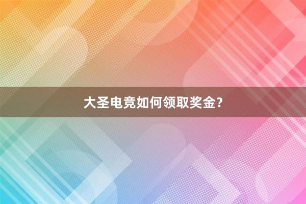 大圣电竞如何领取奖金？