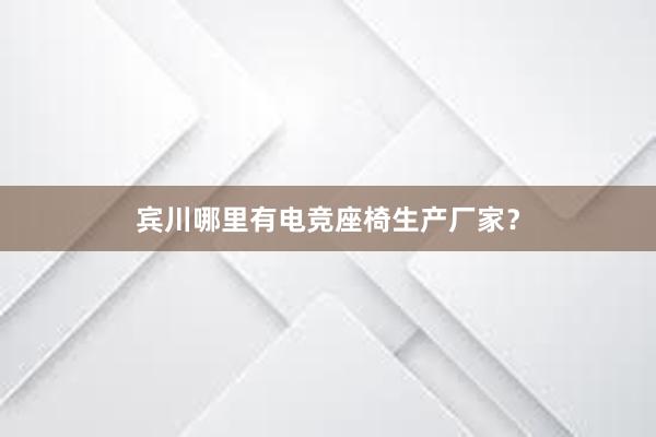 宾川哪里有电竞座椅生产厂家？