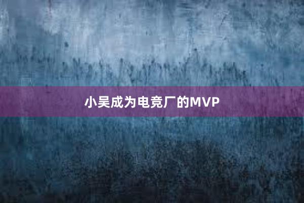 小吴成为电竞厂的MVP