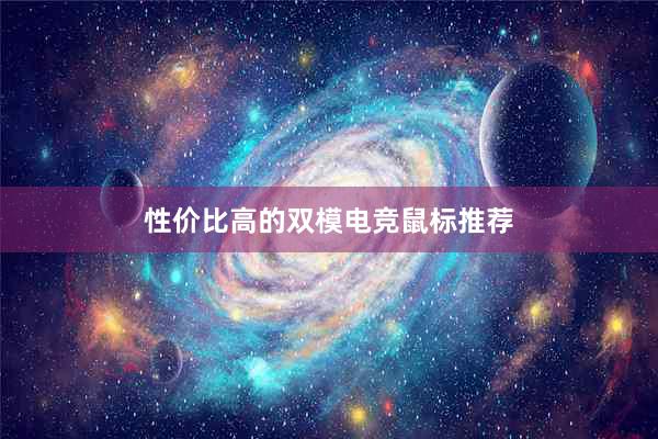 性价比高的双模电竞鼠标推荐