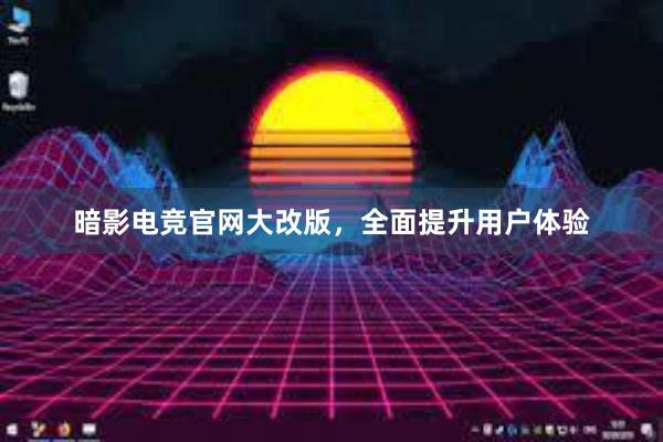 暗影电竞官网大改版，全面提升用户体验