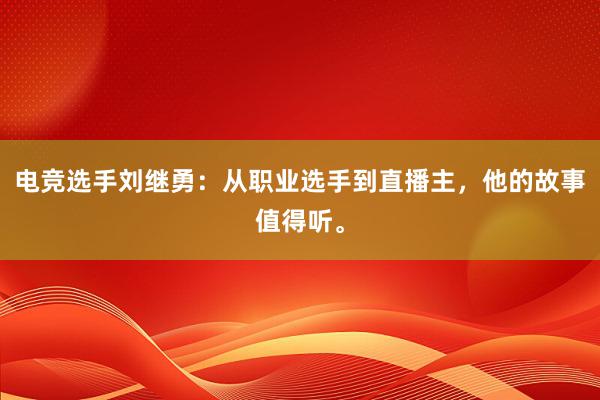 电竞选手刘继勇：从职业选手到直播主，他的故事值得听。