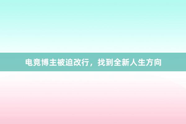 电竞博主被迫改行，找到全新人生方向