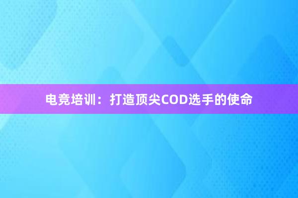 电竞培训：打造顶尖COD选手的使命