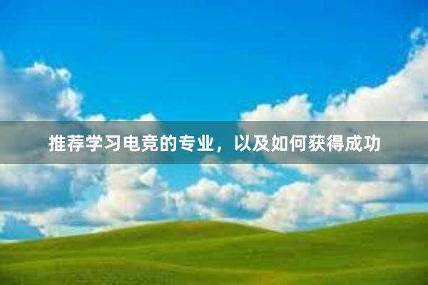 推荐学习电竞的专业，以及如何获得成功