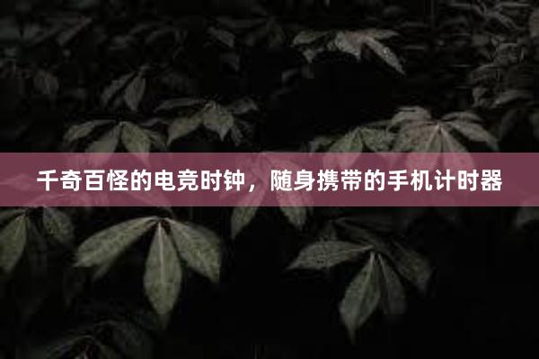 千奇百怪的电竞时钟，随身携带的手机计时器