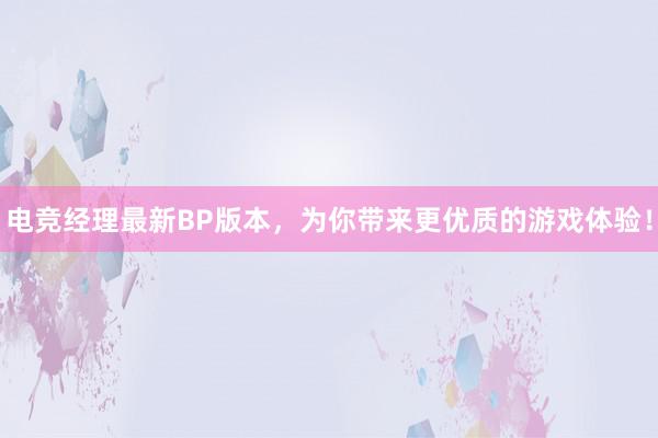 电竞经理最新BP版本，为你带来更优质的游戏体验！