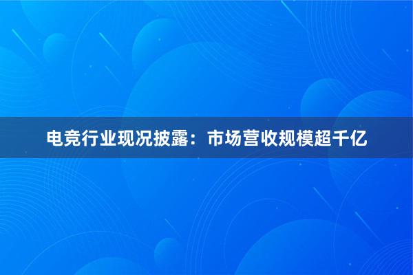 电竞行业现况披露：市场营收规模超千亿