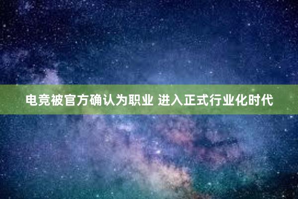 电竞被官方确认为职业 进入正式行业化时代