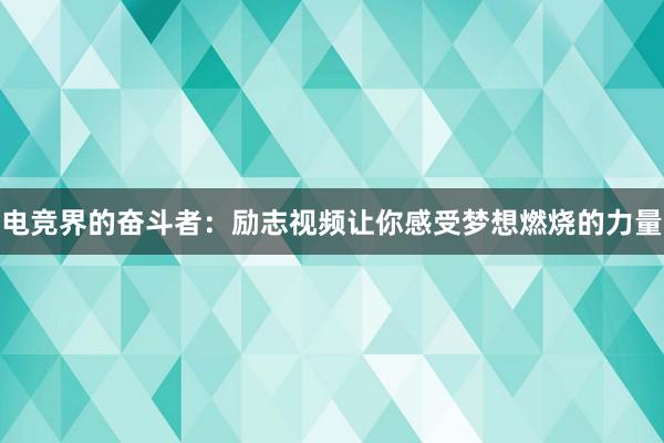 电竞界的奋斗者：励志视频让你感受梦想燃烧的力量