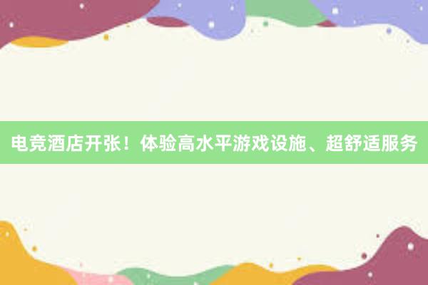 电竞酒店开张！体验高水平游戏设施、超舒适服务