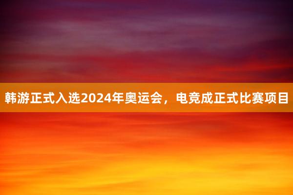 韩游正式入选2024年奥运会，电竞成正式比赛项目