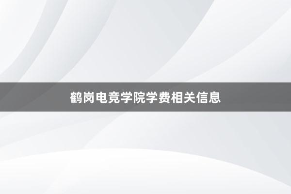 鹤岗电竞学院学费相关信息